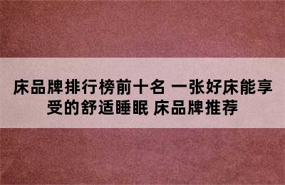 床品牌排行榜前十名 一张好床能享受的舒适睡眠 床品牌推荐